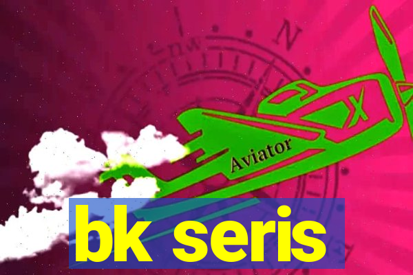 bk seris